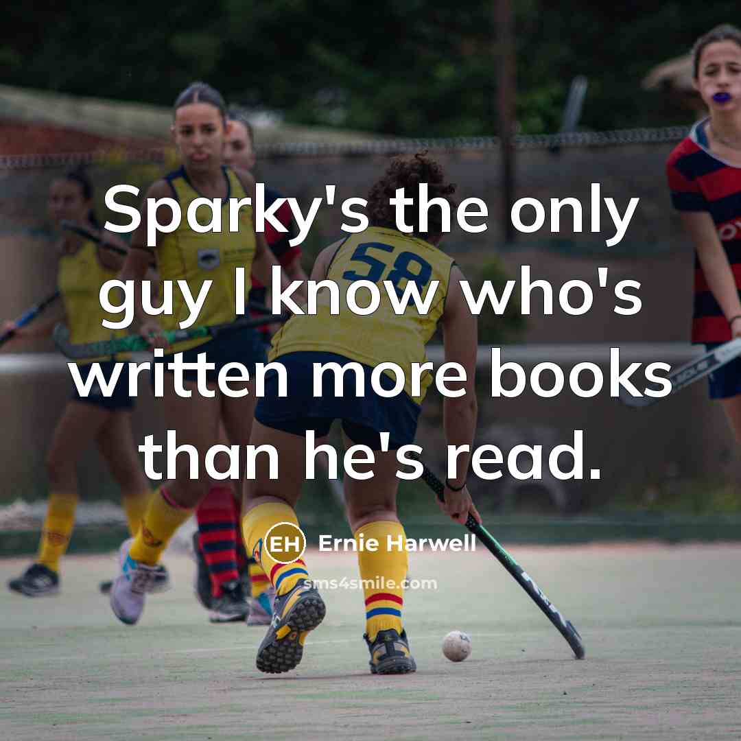 “Sparky's the only guy I know who's written more books…” quote by Ernie Harwell