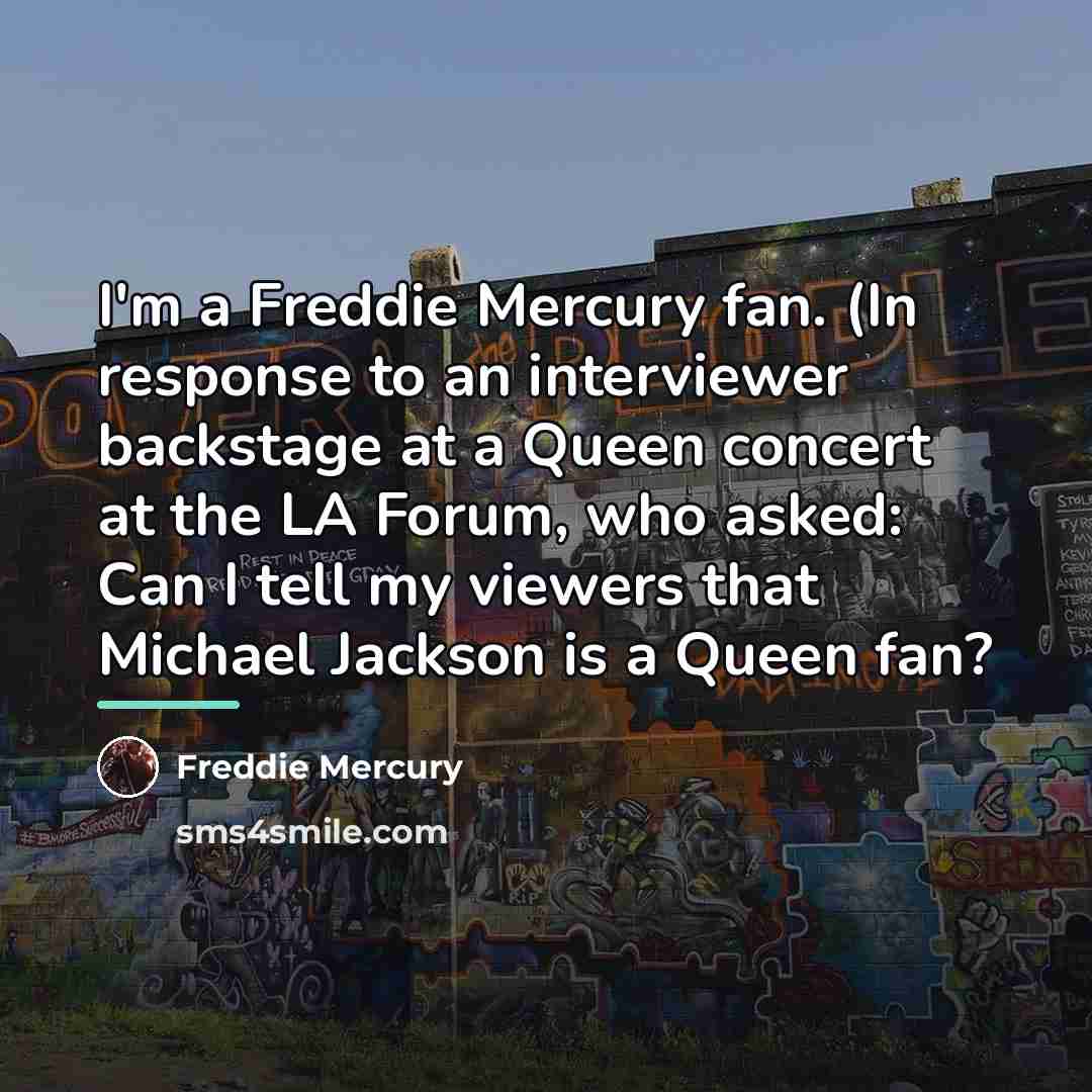 “I'm a Freddie Mercury fan. (In response to an interviewer…” quote by Freddie Mercury