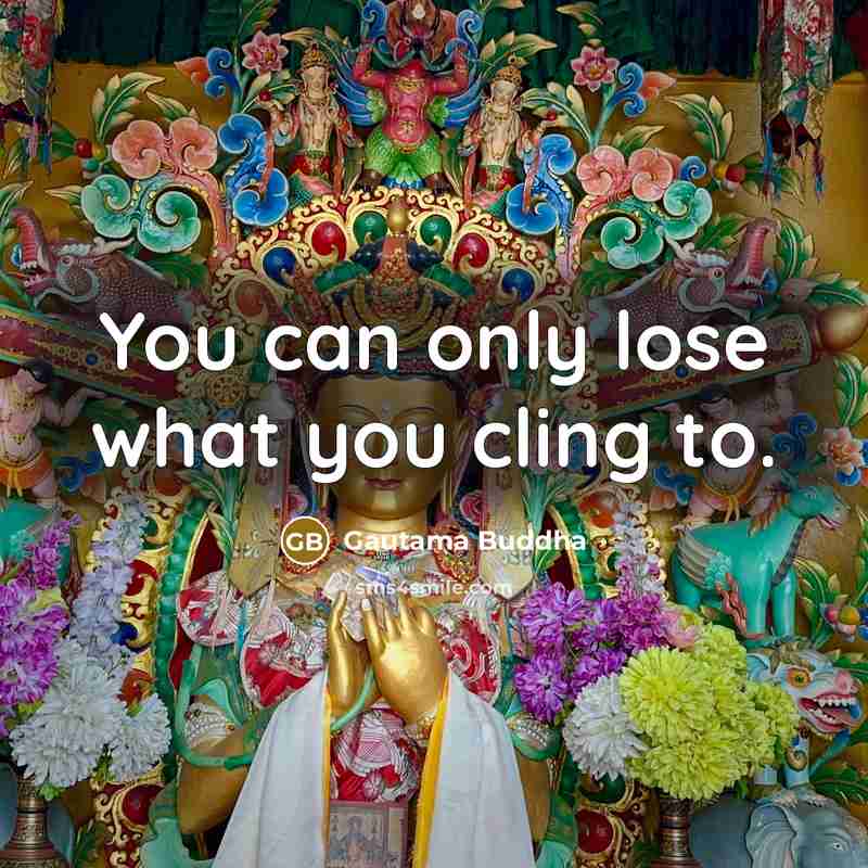“You can only lose what you cling to.…” quote by Gautama Buddha