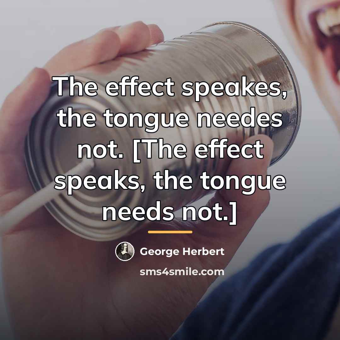 “The effect speakes, the tongue needes not. [The effect speaks,…” quote by George Herbert