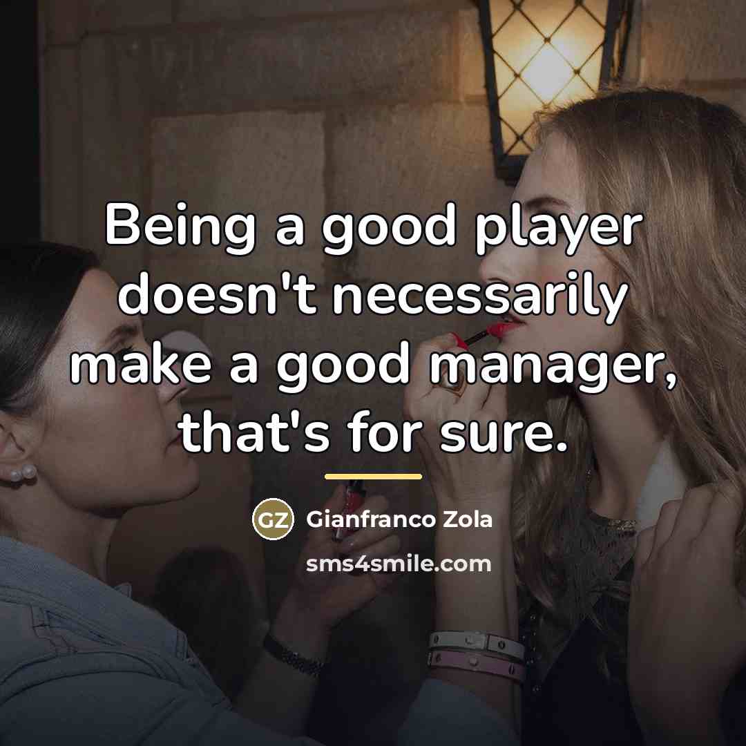 “Being a good player doesn't necessarily make a good manager,…” quote by Gianfranco Zola