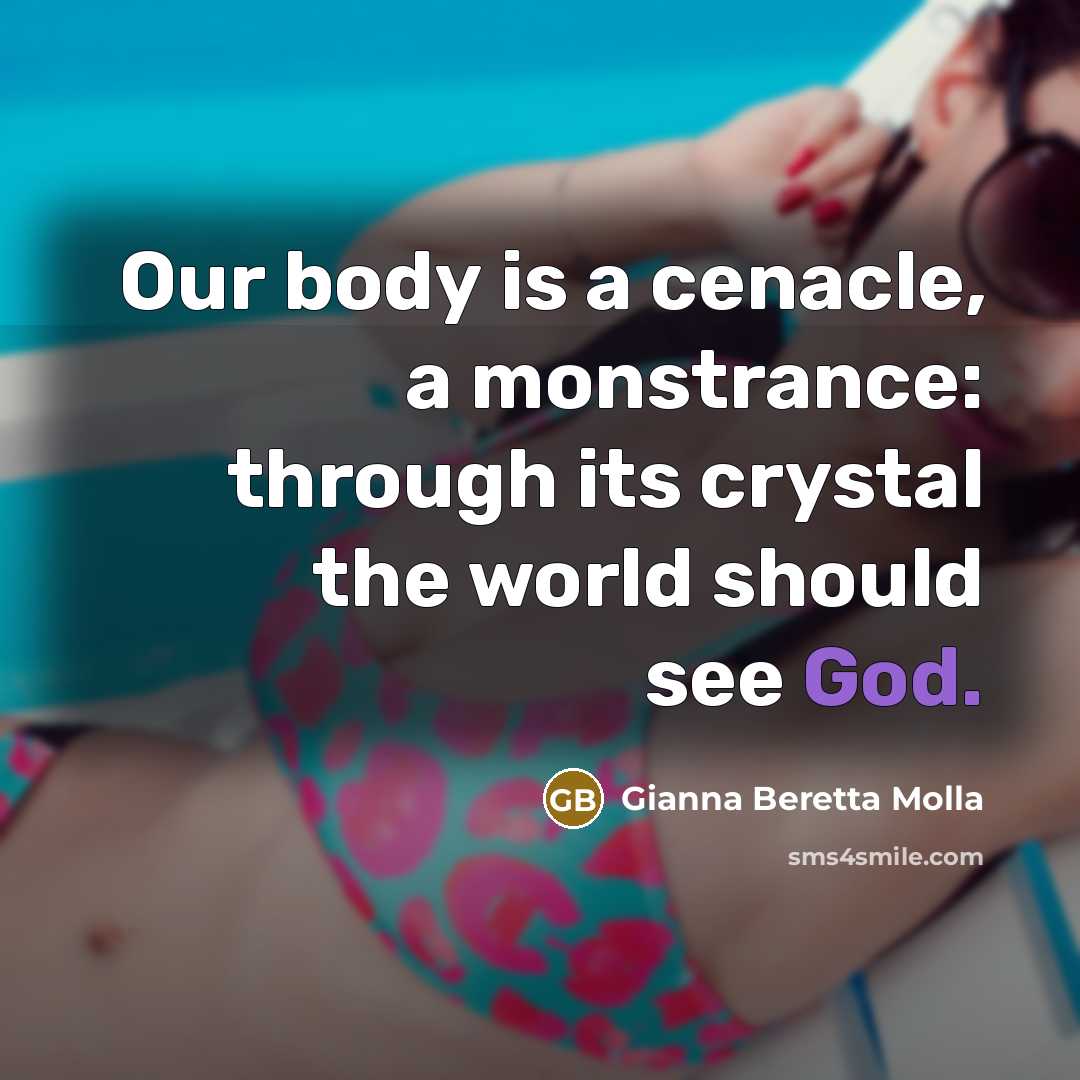 “Our body is a cenacle, a monstrance: through its crystal…” quote by Gianna Beretta Molla