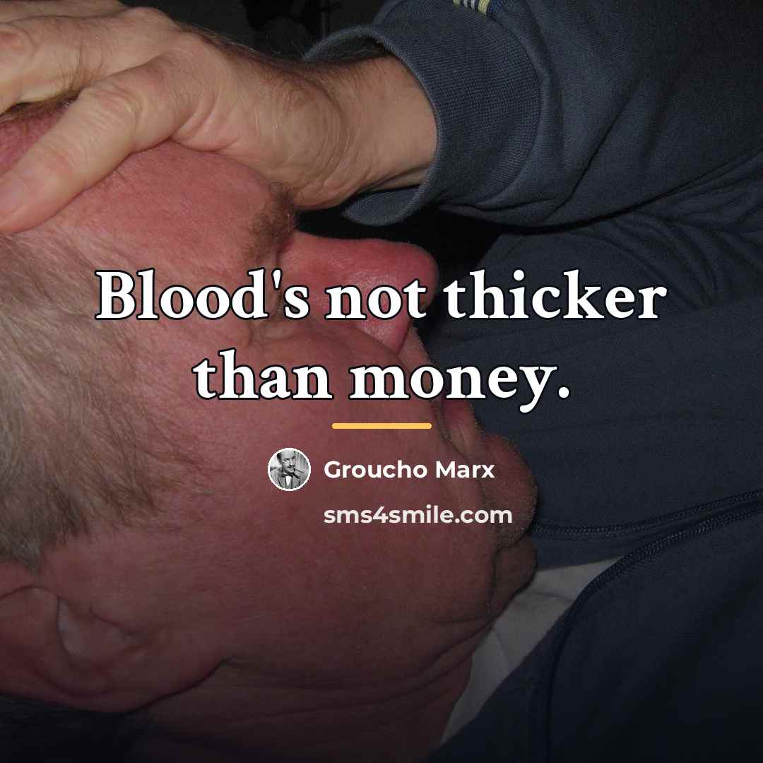 “Blood's not thicker than money.…” quote by Groucho Marx