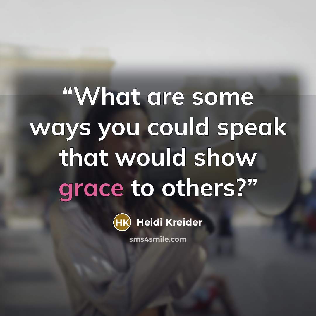 “What are some ways you could speak that would show grace to others?” quote by Heidi Kreider