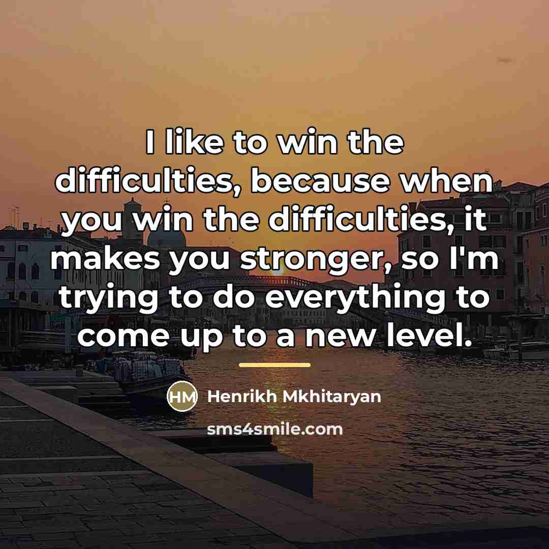 “I like to win the difficulties, because when you win…” quote by Henrikh Mkhitaryan