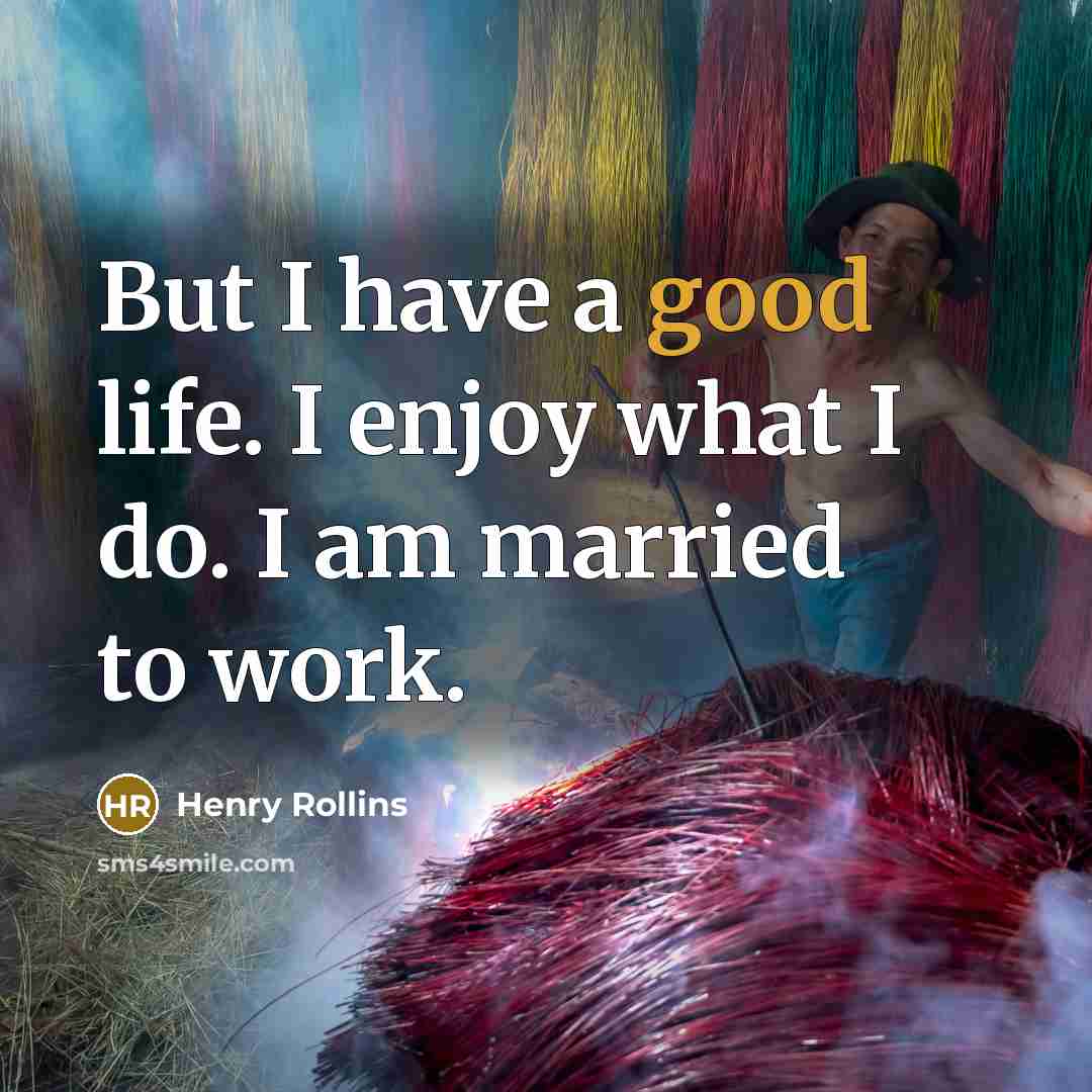 “But I have a good life. I enjoy what I…” quote by Henry Rollins