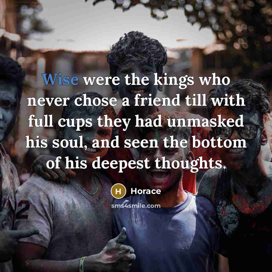 “Wise were the kings who never chose a friend till…” quote by Horace