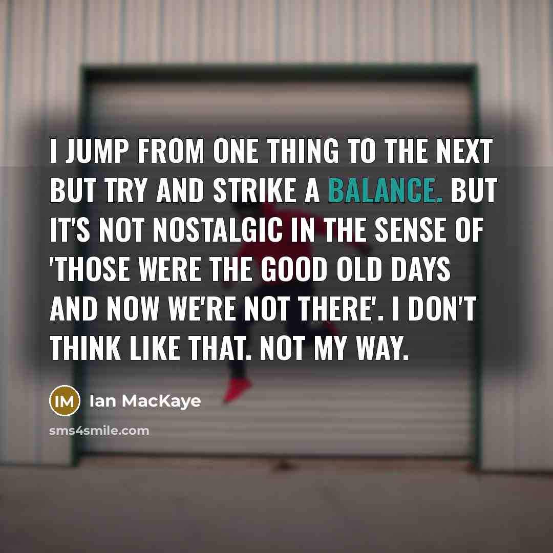 “I jump from one thing to the next but try…” quote by Ian MacKaye