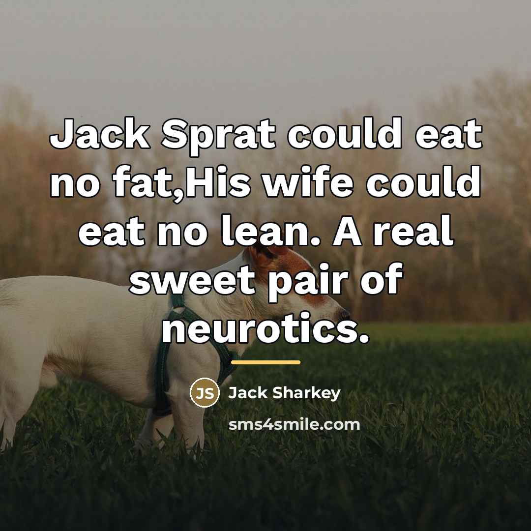 “Jack Sprat could eat no fat,His wife could eat no…” quote by Jack Sharkey