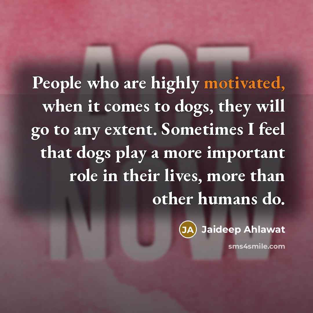 “People who are highly motivated, when it comes to dogs,…” quote by Jaideep Ahlawat