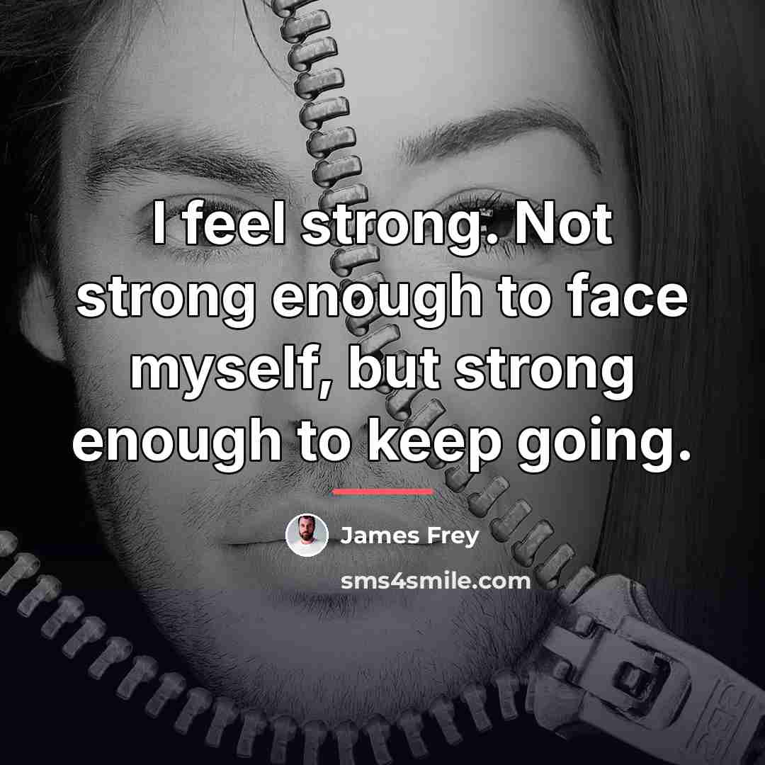“I feel strong. Not strong enough to face myself, but…” quote by James Frey