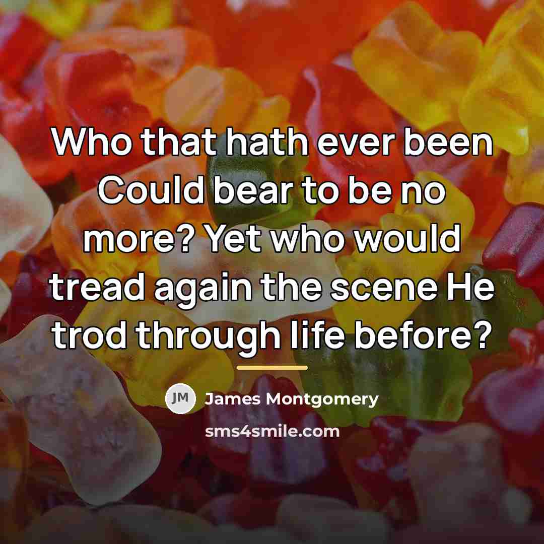 “Who that hath ever been Could bear to be no…” quote by James Montgomery