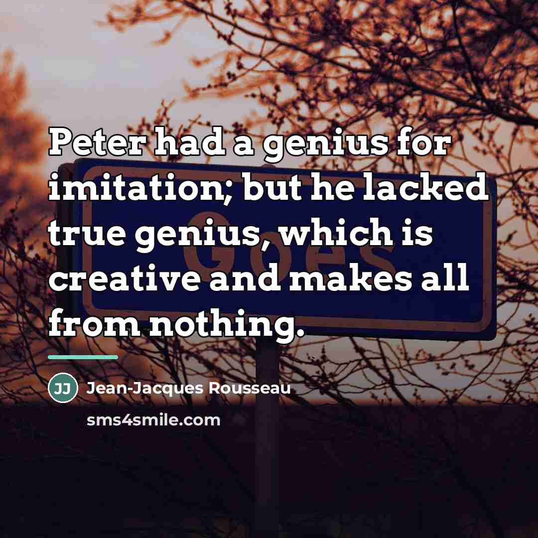 “Peter had a genius for imitation; but he lacked true…” quote by Jean-Jacques Rousseau