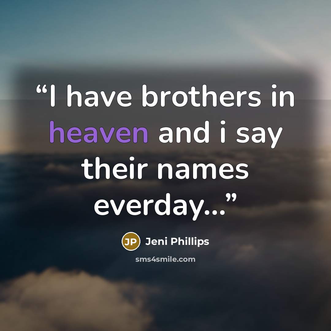 “I have brothers in heaven and i say their names everday...” quote by Jeni Phillips