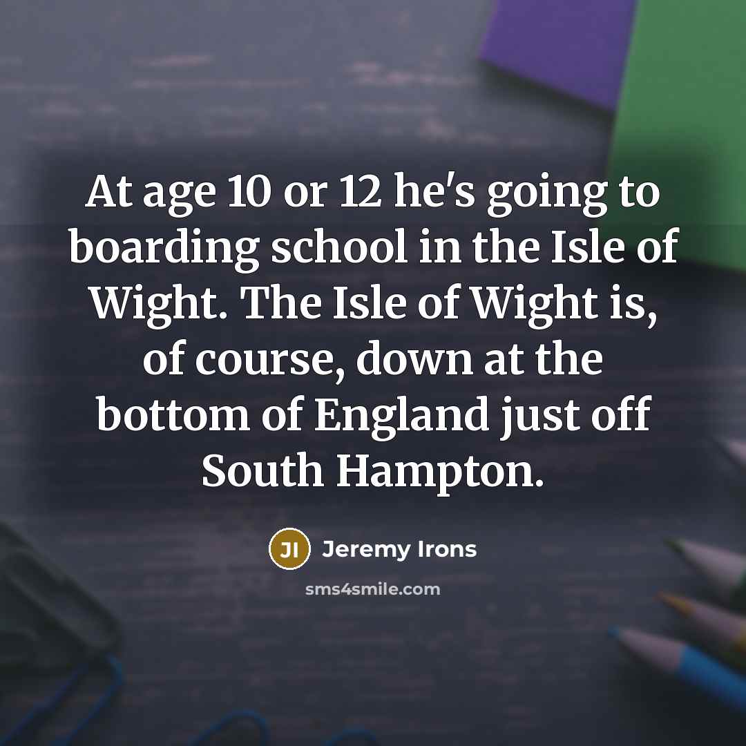 “At age 10 or 12 he's going to boarding school…” quote by Jeremy Irons