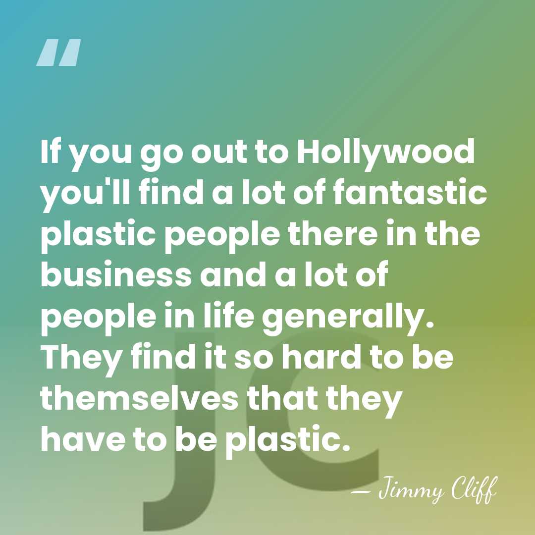 If you go out to Hollywood you'll find a lot of fantastic&hellip; - Jimmy Cliff