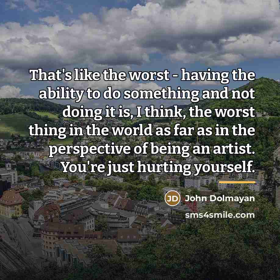 “That's like the worst - having the ability to do…” quote by John Dolmayan