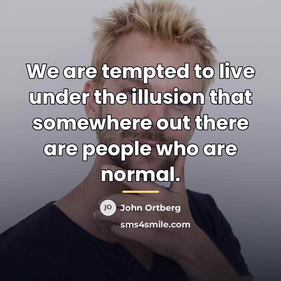 “We are tempted to live under the illusion that somewhere…” quote by John Ortberg