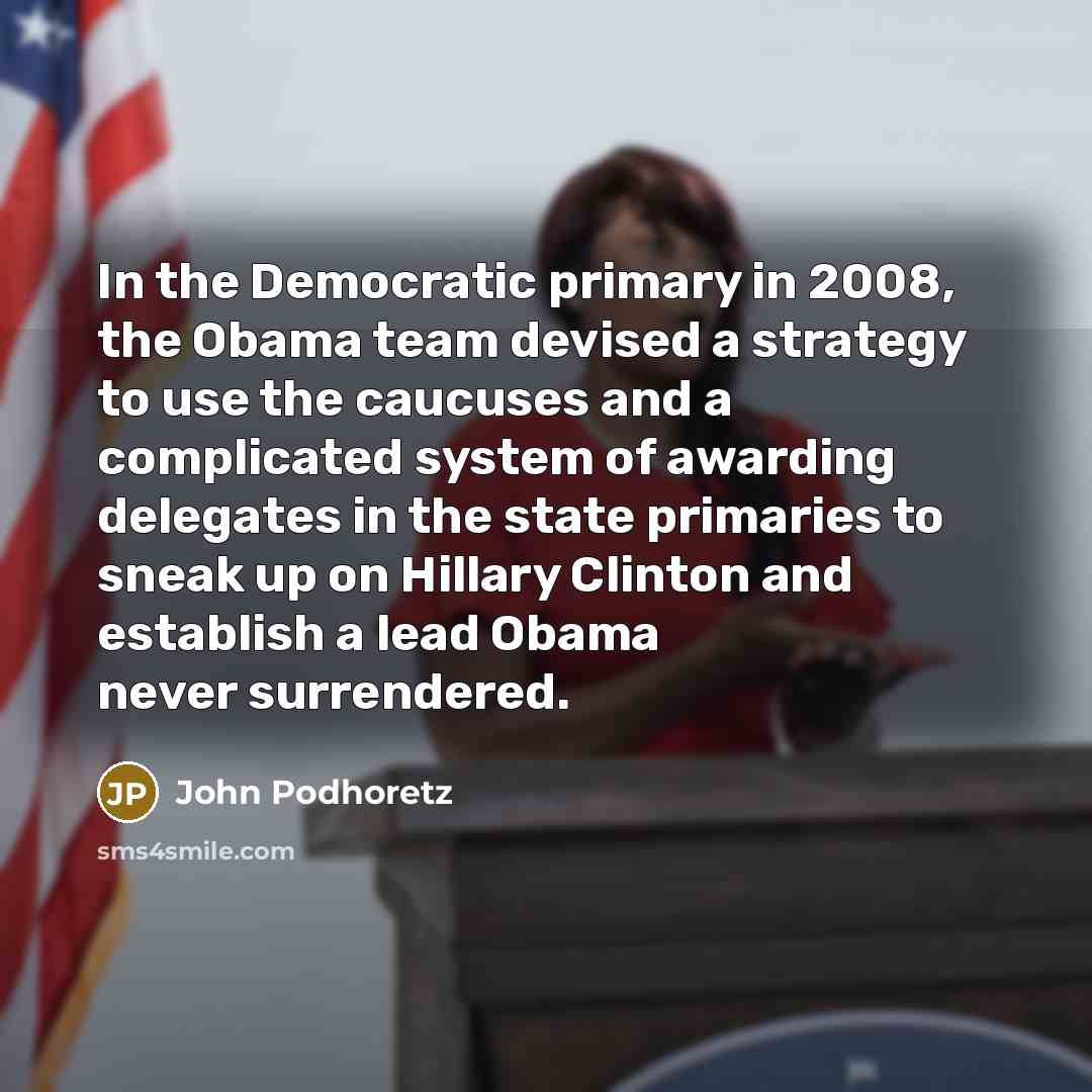 “In the Democratic primary in 2008, the Obama team devised…” quote by John Podhoretz