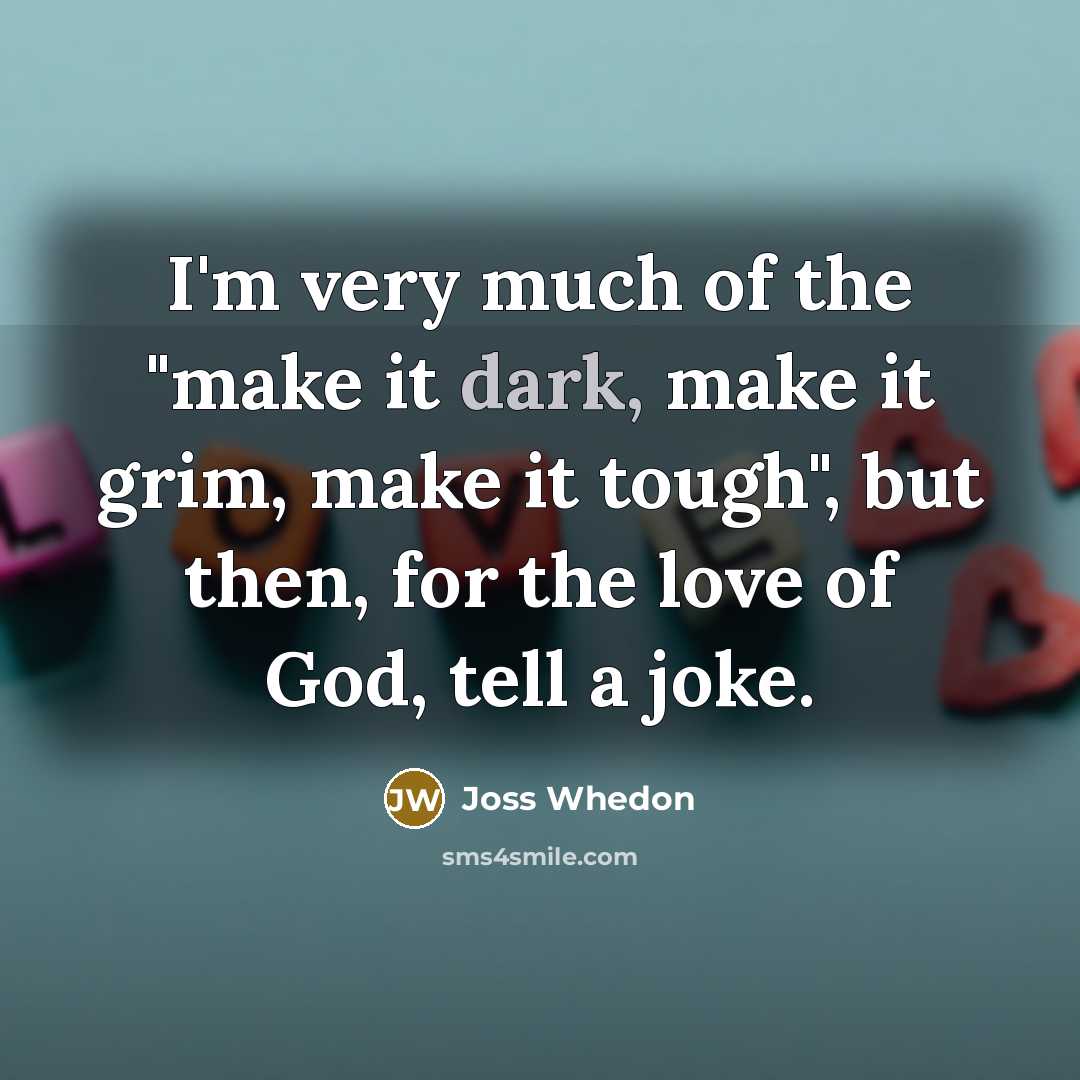 “I'm very much of the "make it dark, make it…” quote by Joss Whedon