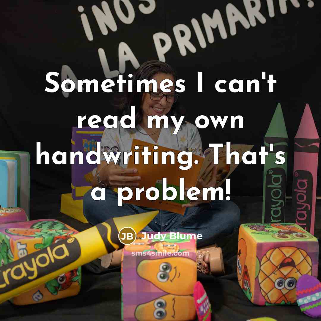 “Sometimes I can't read my own handwriting. That's a problem!…” quote by Judy Blume