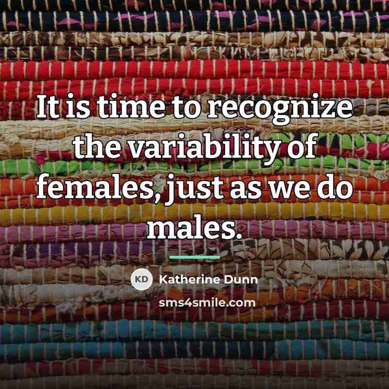 “It is time to recognize the variability of females, just…” quote by Katherine Dunn