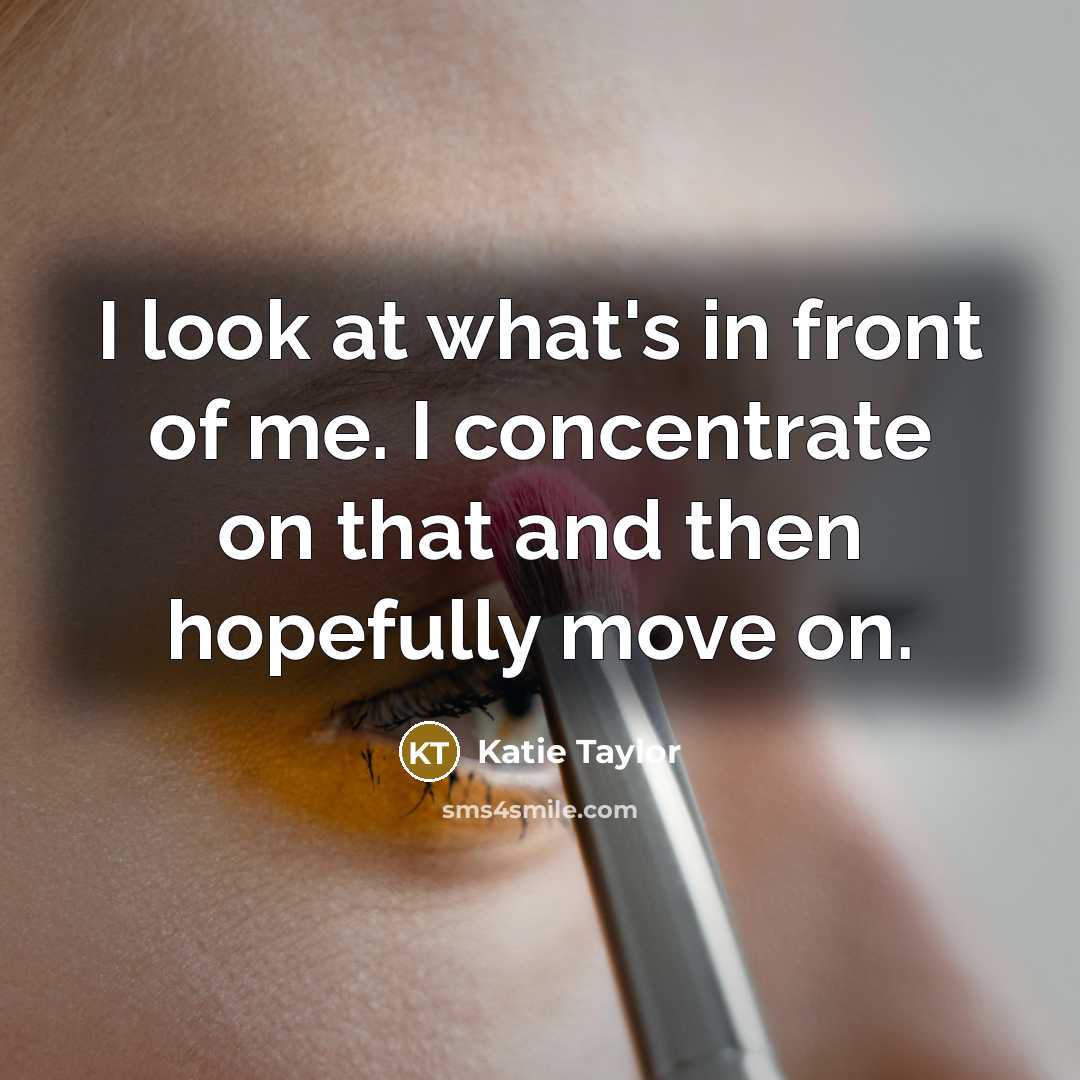 “I look at what's in front of me. I concentrate…” quote by Katie Taylor