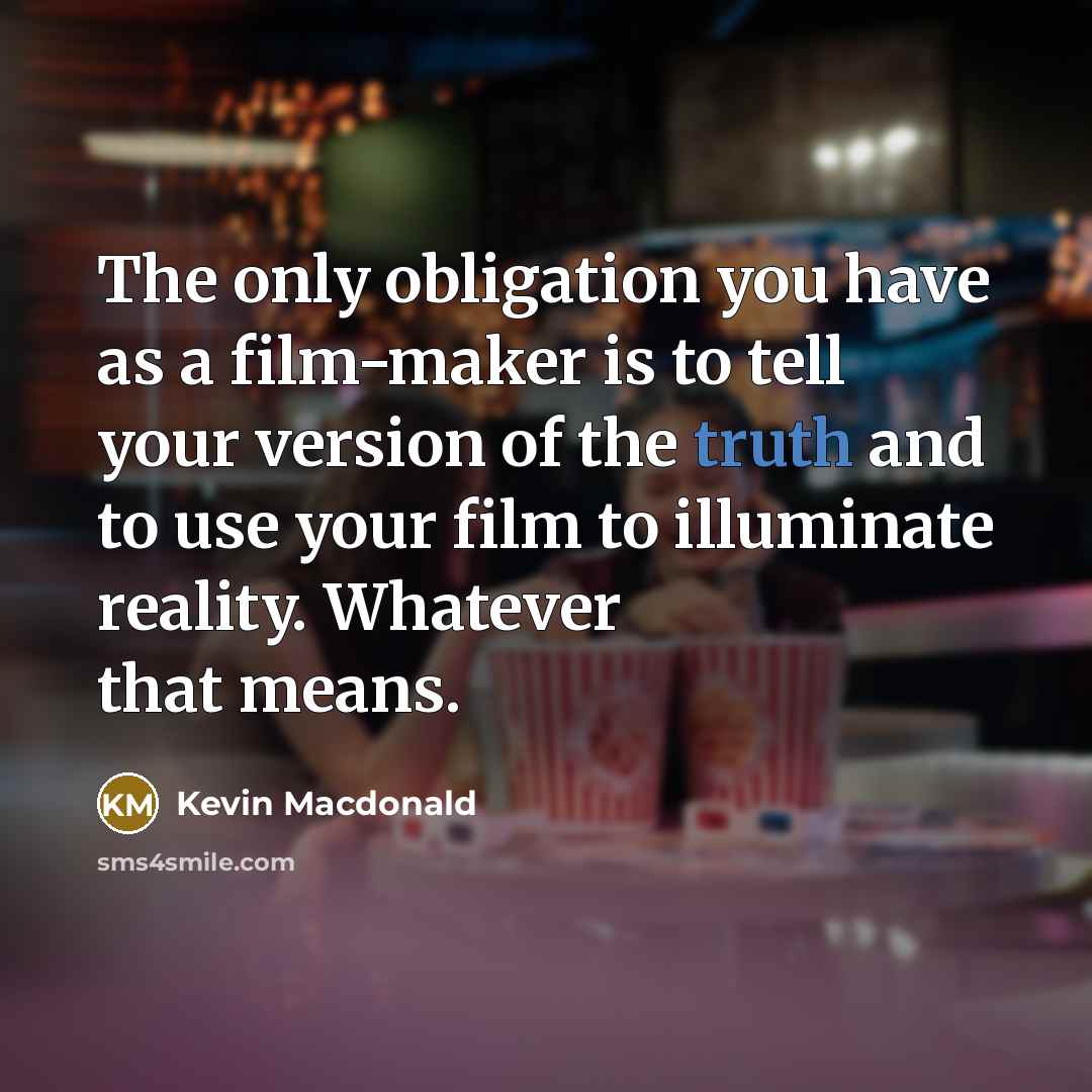 “The only obligation you have as a film-maker is to…” quote by Kevin Macdonald