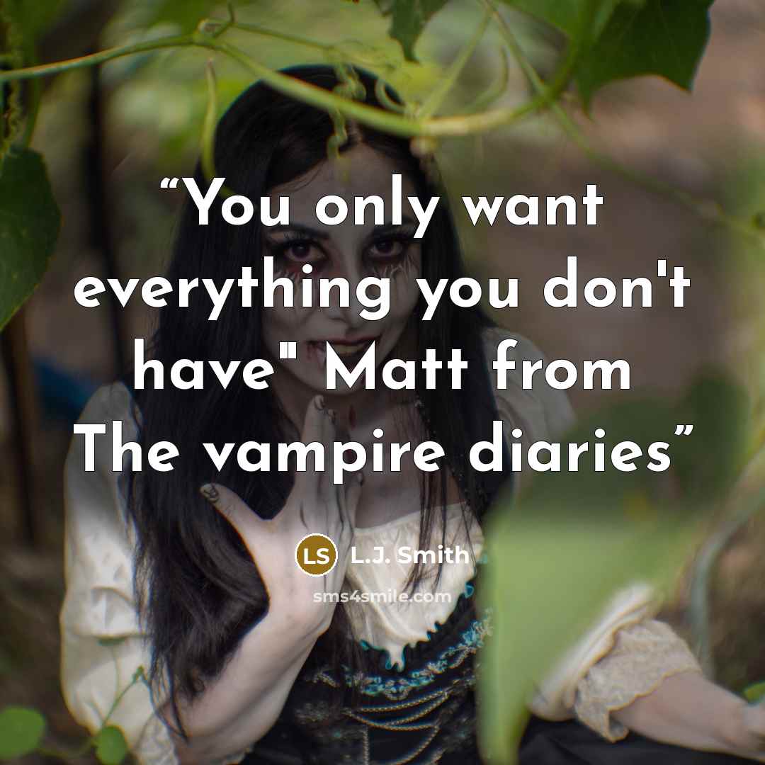 “You only want everything you don't have" Matt from The vampire diaries” quote by L.J. Smith