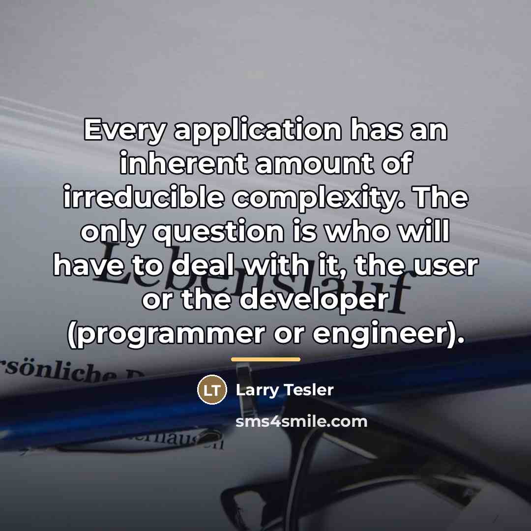 “Every application has an inherent amount of irreducible complexity. The…” quote by Larry Tesler