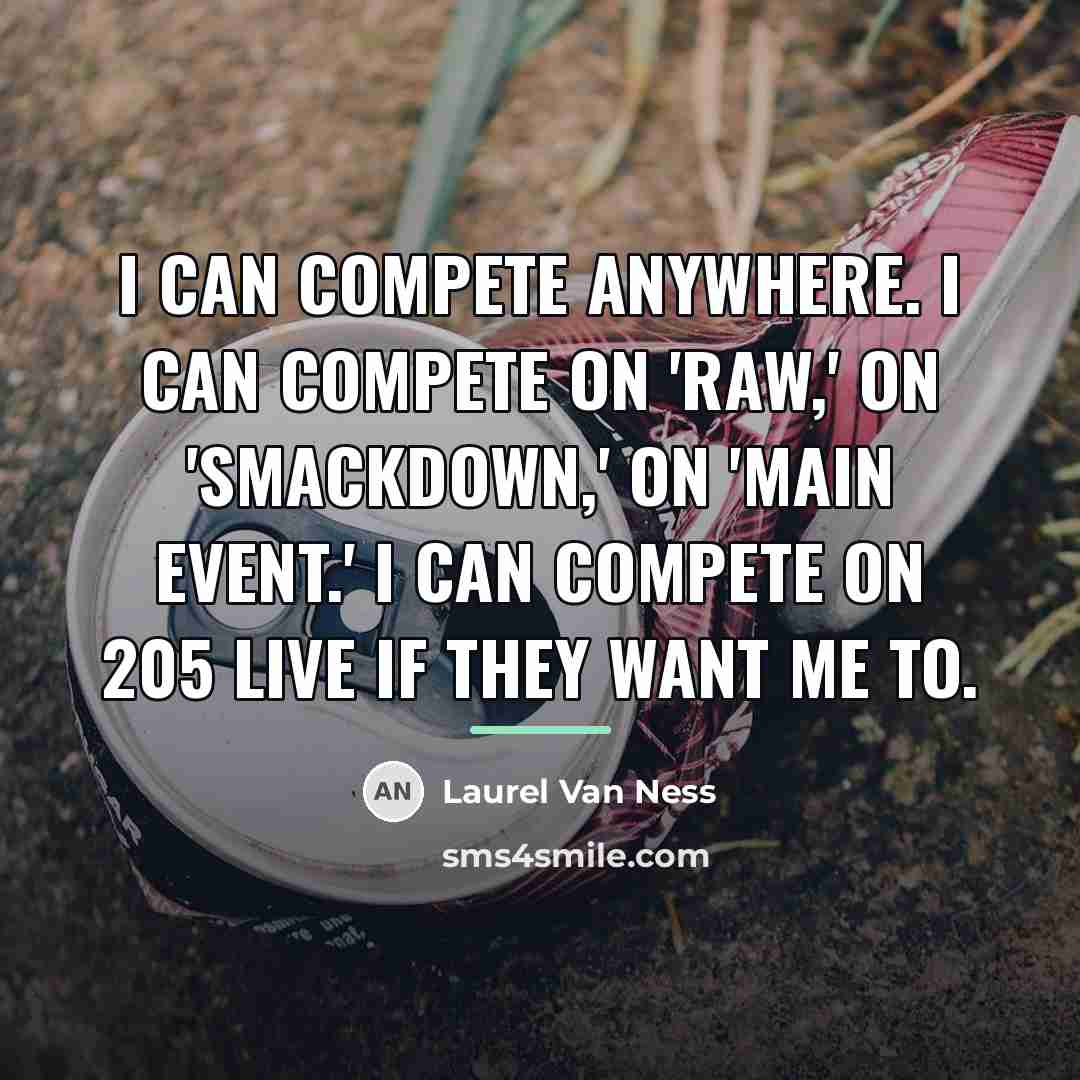 “I can compete anywhere. I can compete on 'Raw,' on…” quote by Laurel Van Ness