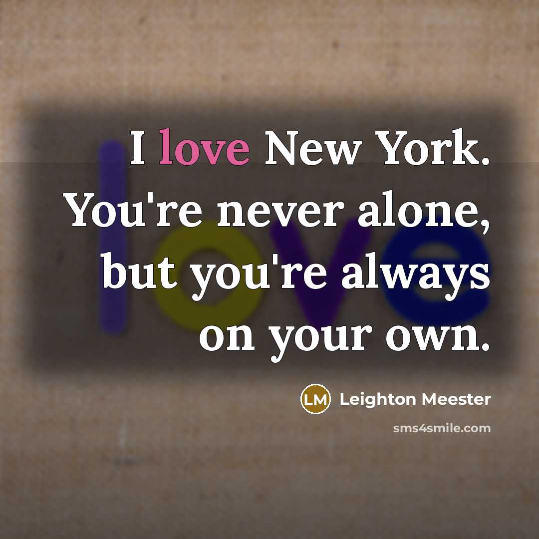 “I love New York. You're never alone, but you're always…” quote by Leighton Meester