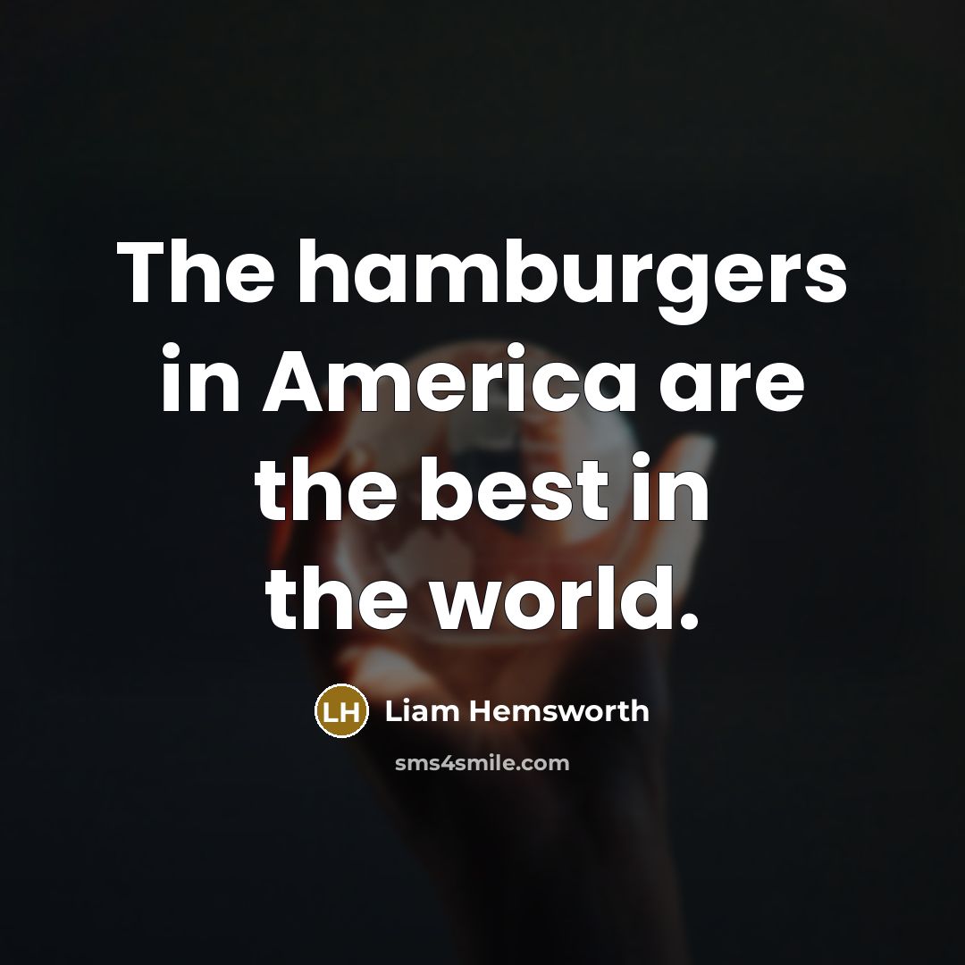 “The hamburgers in America are the best in the world.…” quote by Liam Hemsworth