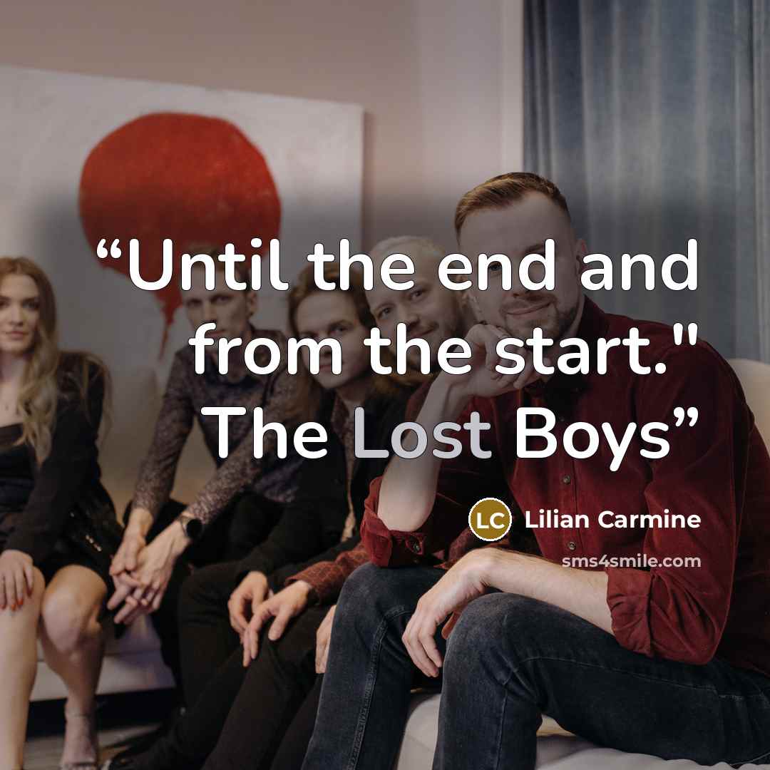 “Until the end and from the start." The Lost Boys” quote by Lilian Carmine