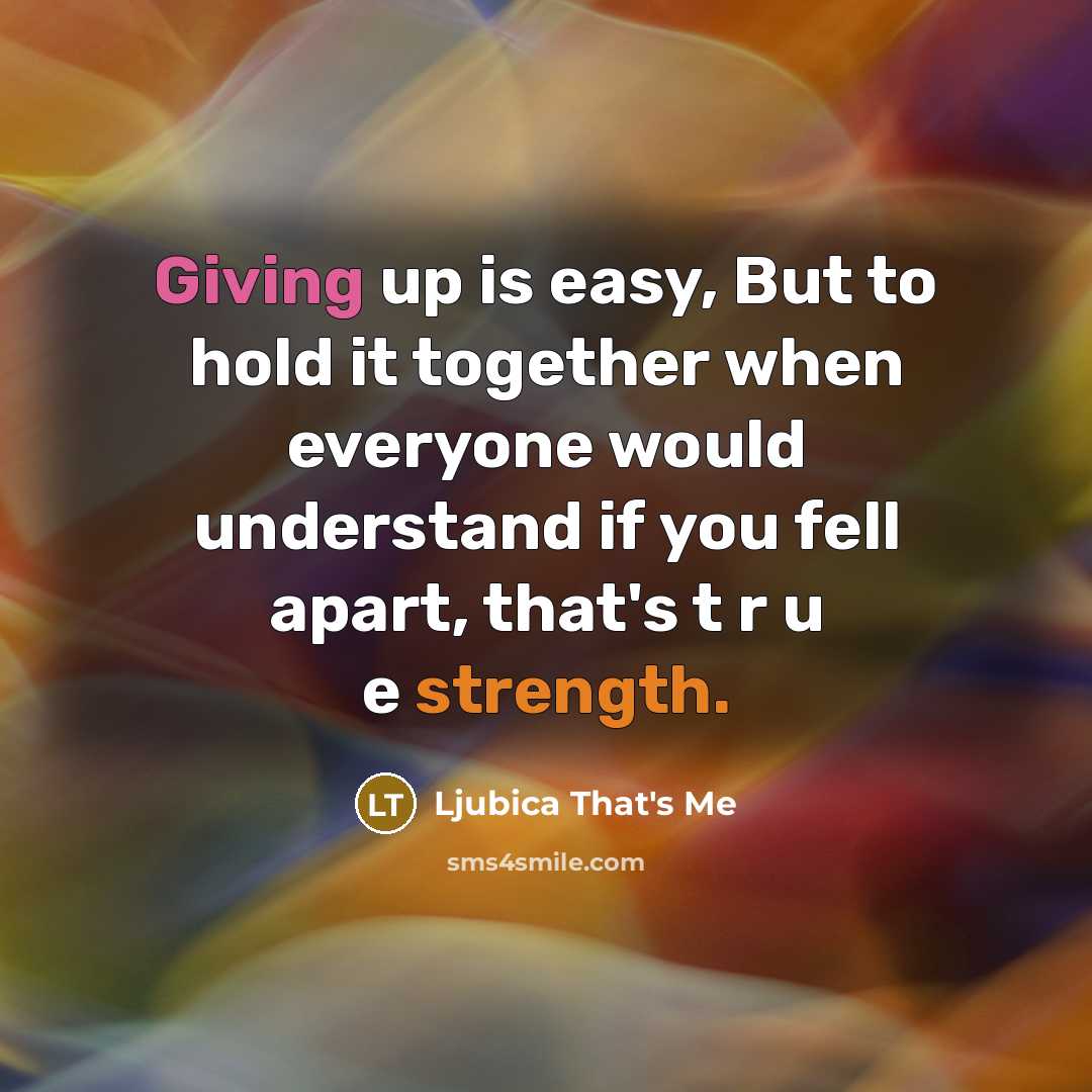 “Giving up is easy, But to hold it together when…” quote by Ljubica That's Me