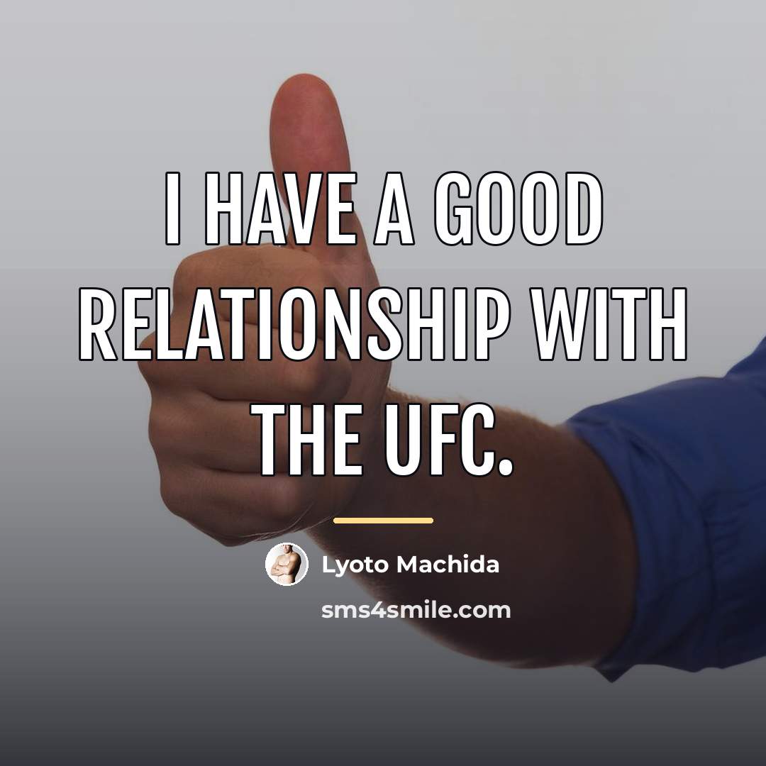 “I have a good relationship with the UFC.…” quote by Lyoto Machida