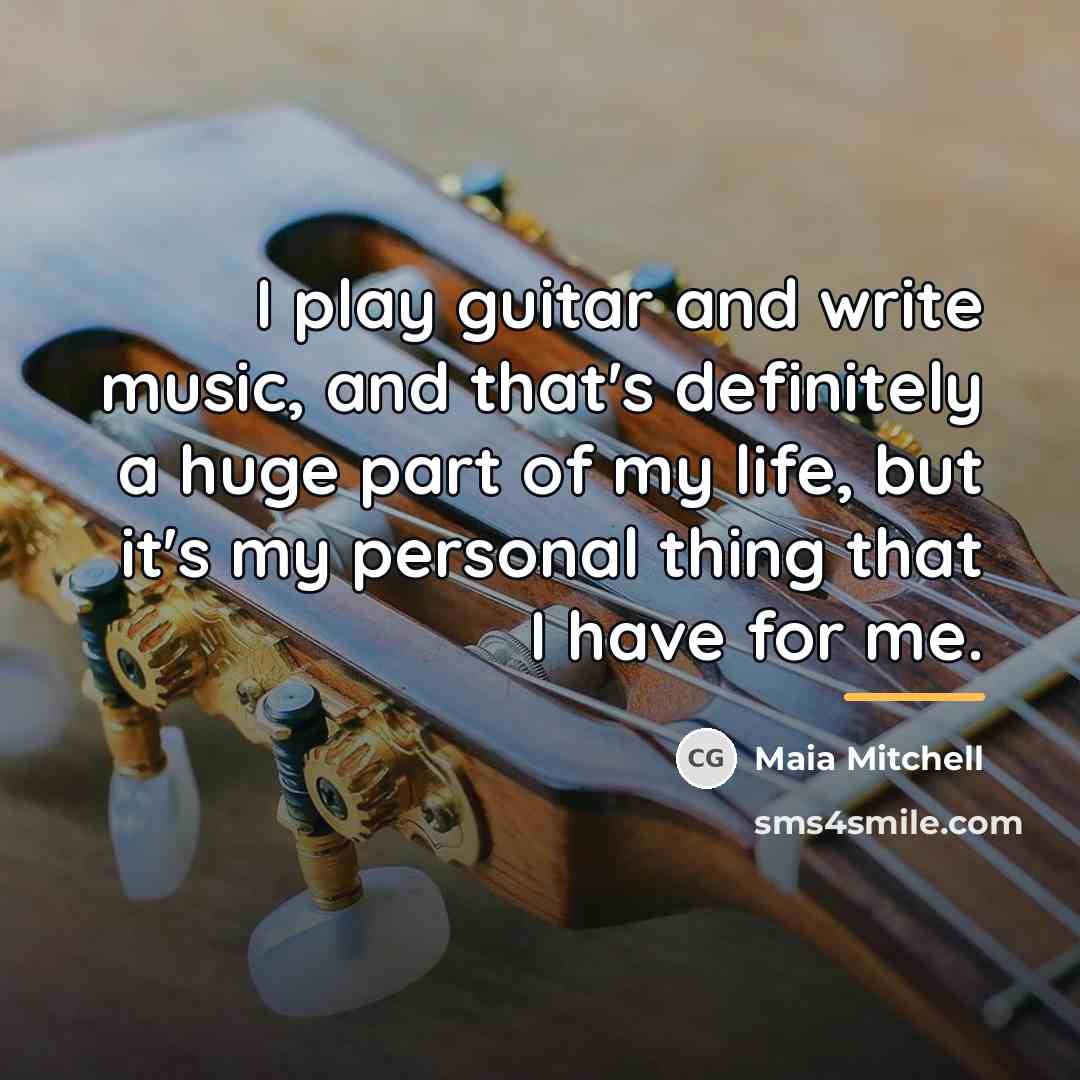 “I play guitar and write music, and that's definitely a…” quote by Maia Mitchell