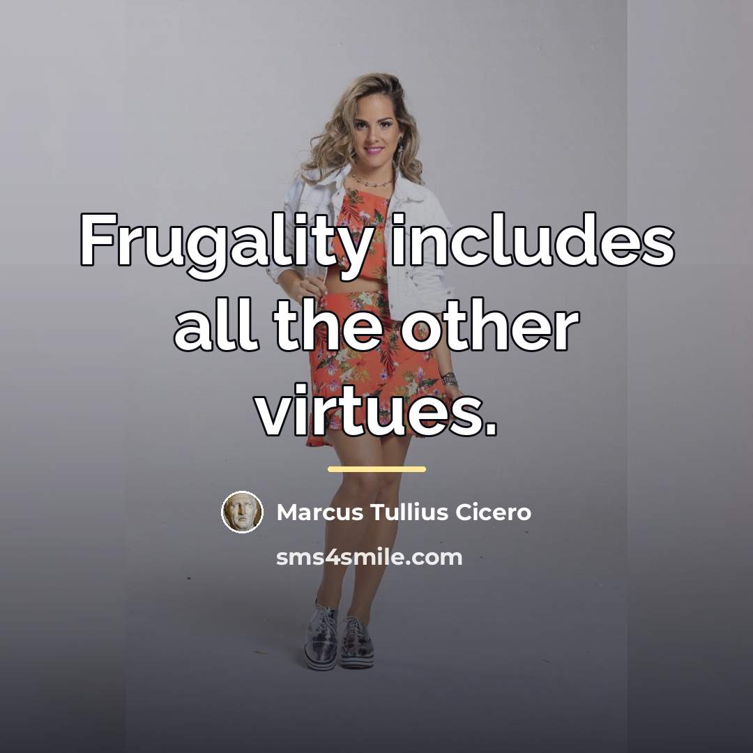 “Frugality includes all the other virtues.…” quote by Marcus Tullius Cicero