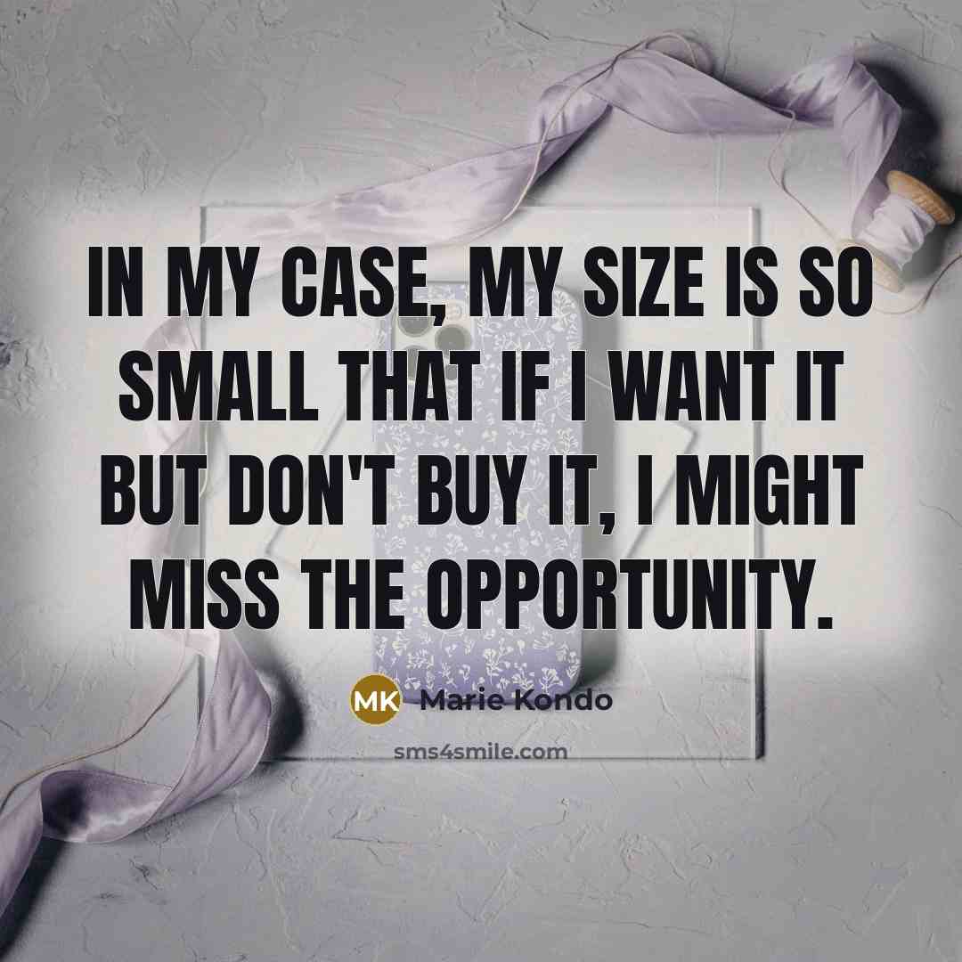 “In my case, my size is so small that if…” quote by Marie Kondo