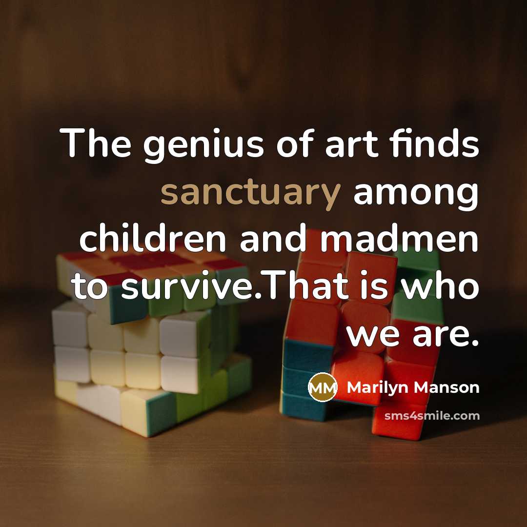 “The genius of art finds sanctuary among children and madmen…” quote by Marilyn Manson