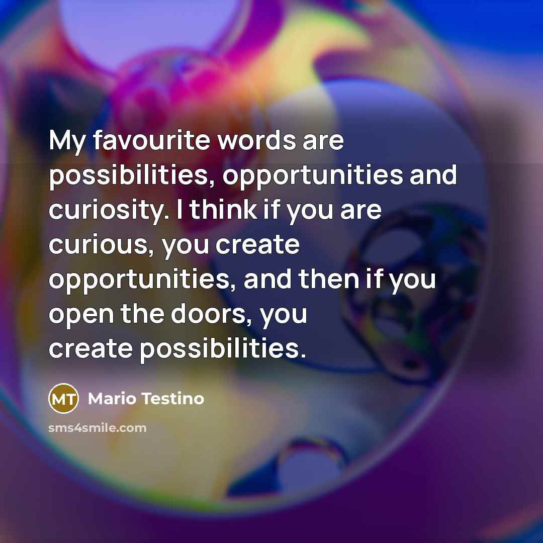 “My favourite words are possibilities, opportunities and curiosity. I think…” quote by Mario Testino