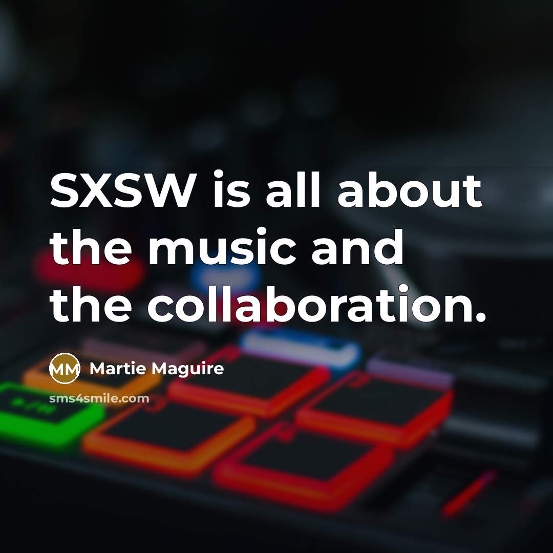 “SXSW is all about the music and the collaboration.…” quote by Martie Maguire