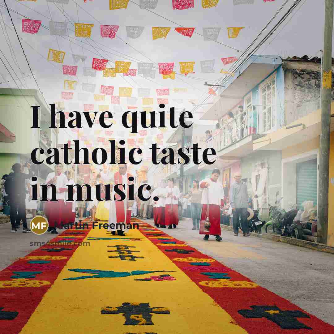 “I have quite catholic taste in music.…” quote by Martin Freeman