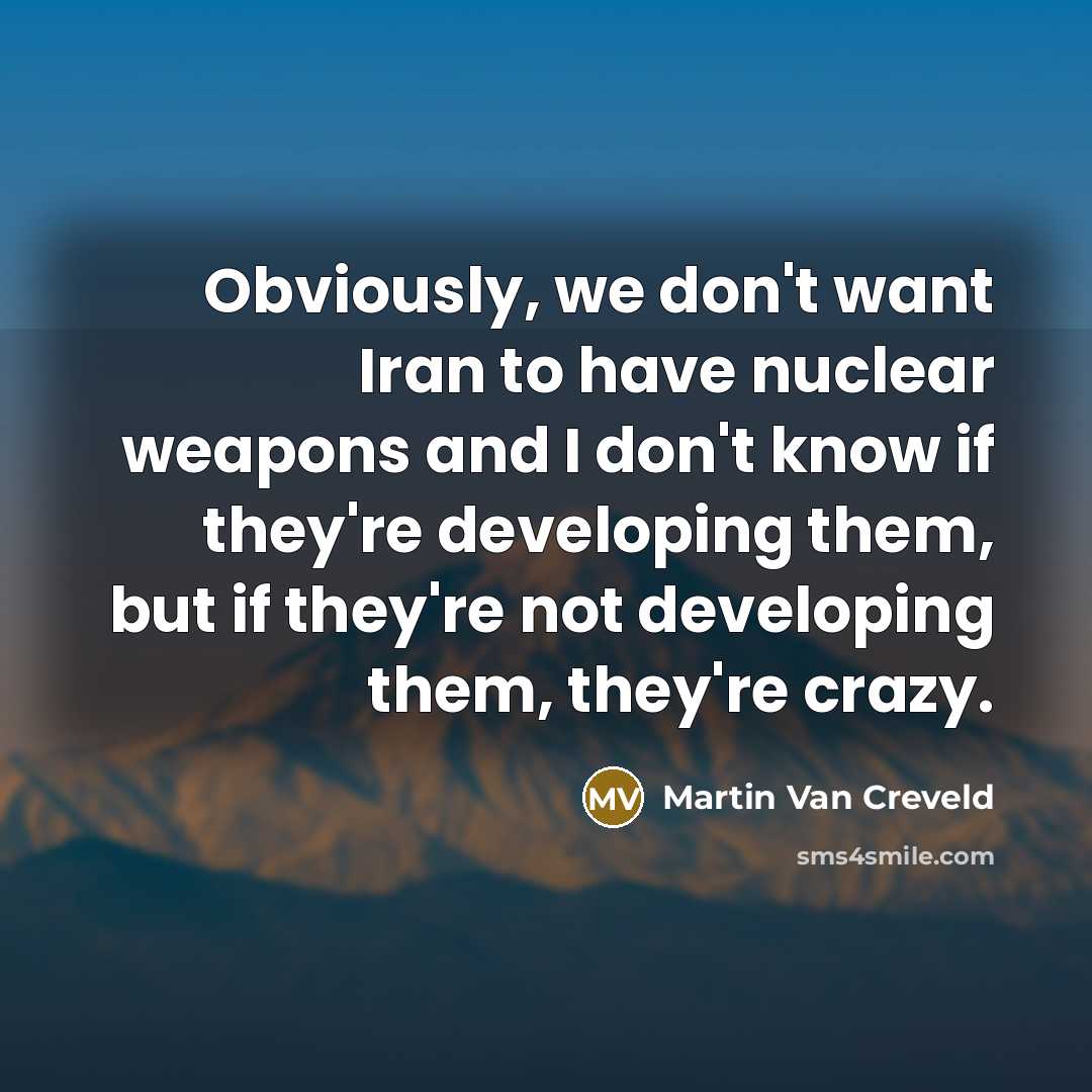 “Obviously, we don't want Iran to have nuclear weapons and…” quote by Martin Van Creveld