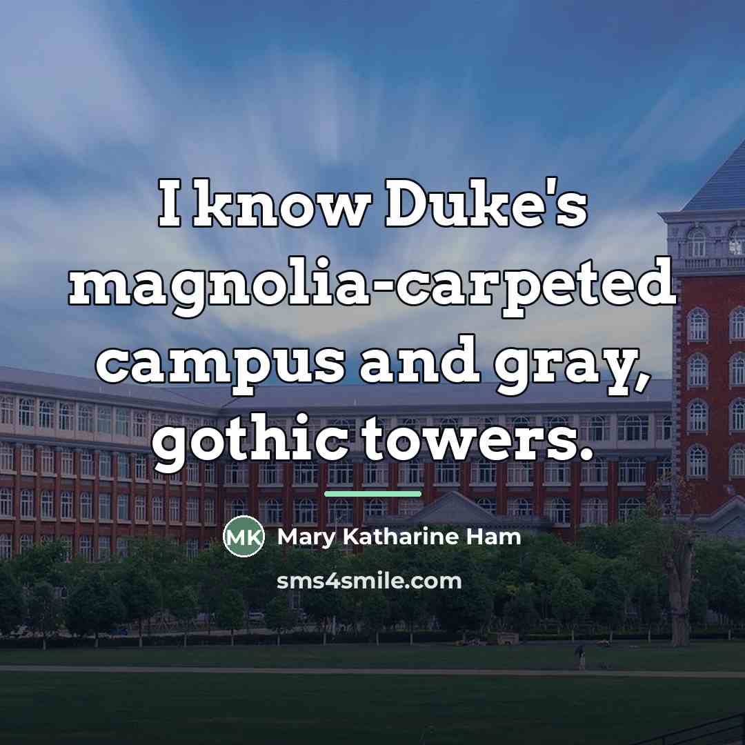“I know Duke's magnolia-carpeted campus and gray, gothic towers.…” quote by Mary Katharine Ham
