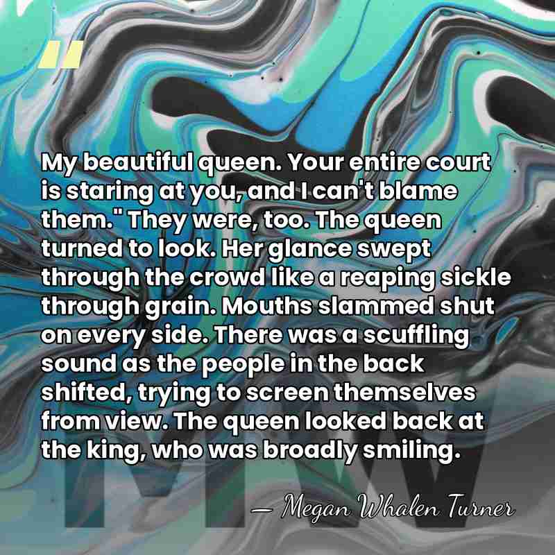 My beautiful queen. Your entire court is staring at you, and I&hellip; - Megan Whalen Turner