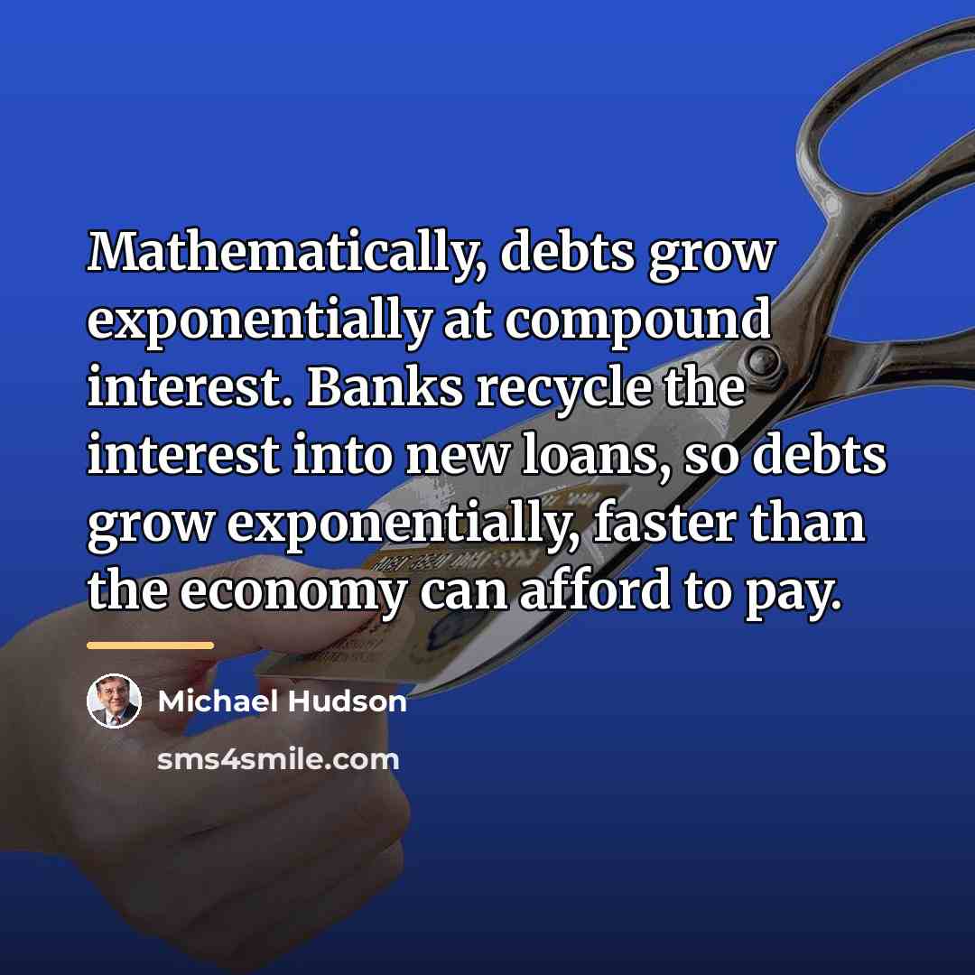 “Mathematically, debts grow exponentially at compound interest. Banks recycle the…” quote by Michael Hudson