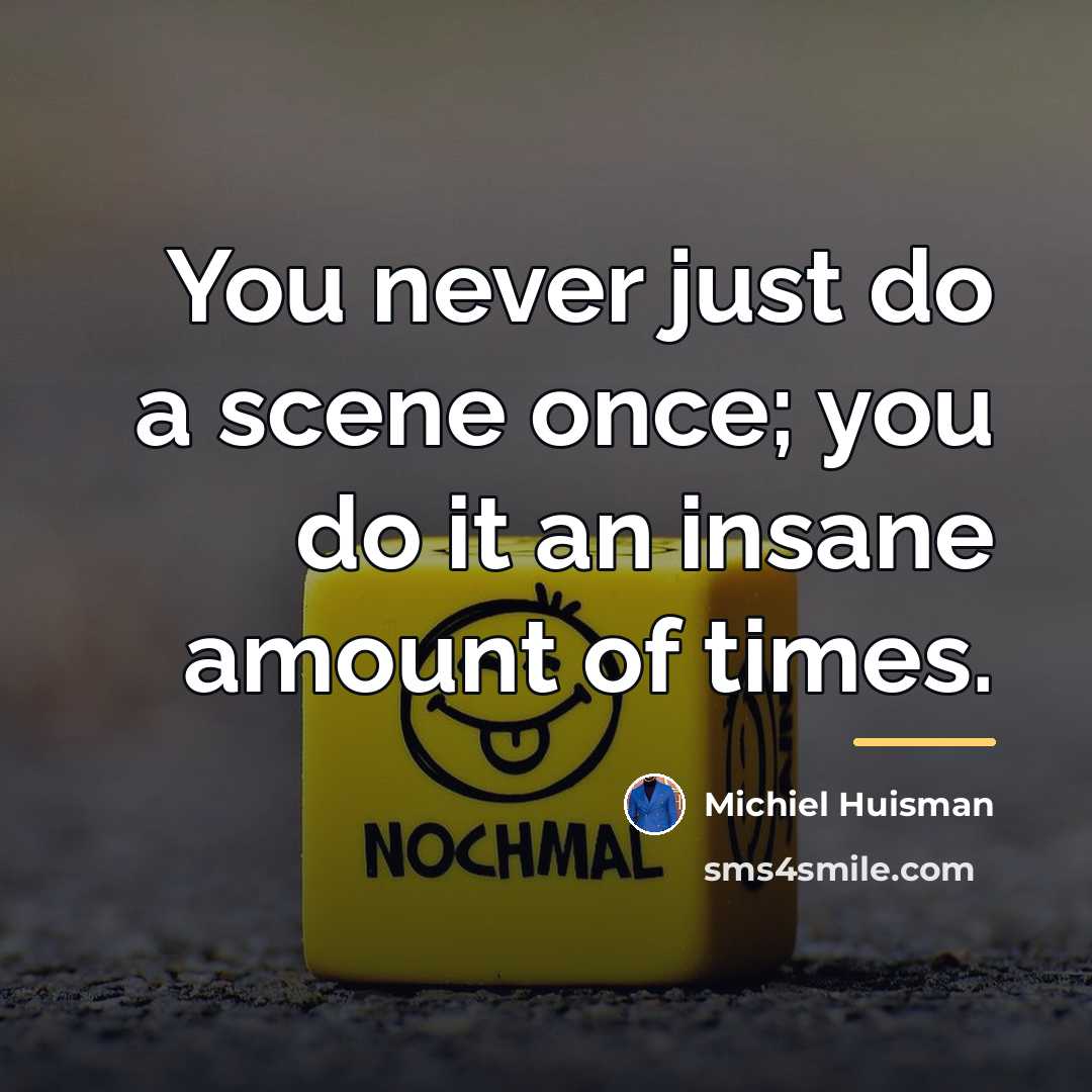 “You never just do a scene once; you do it…” quote by Michiel Huisman