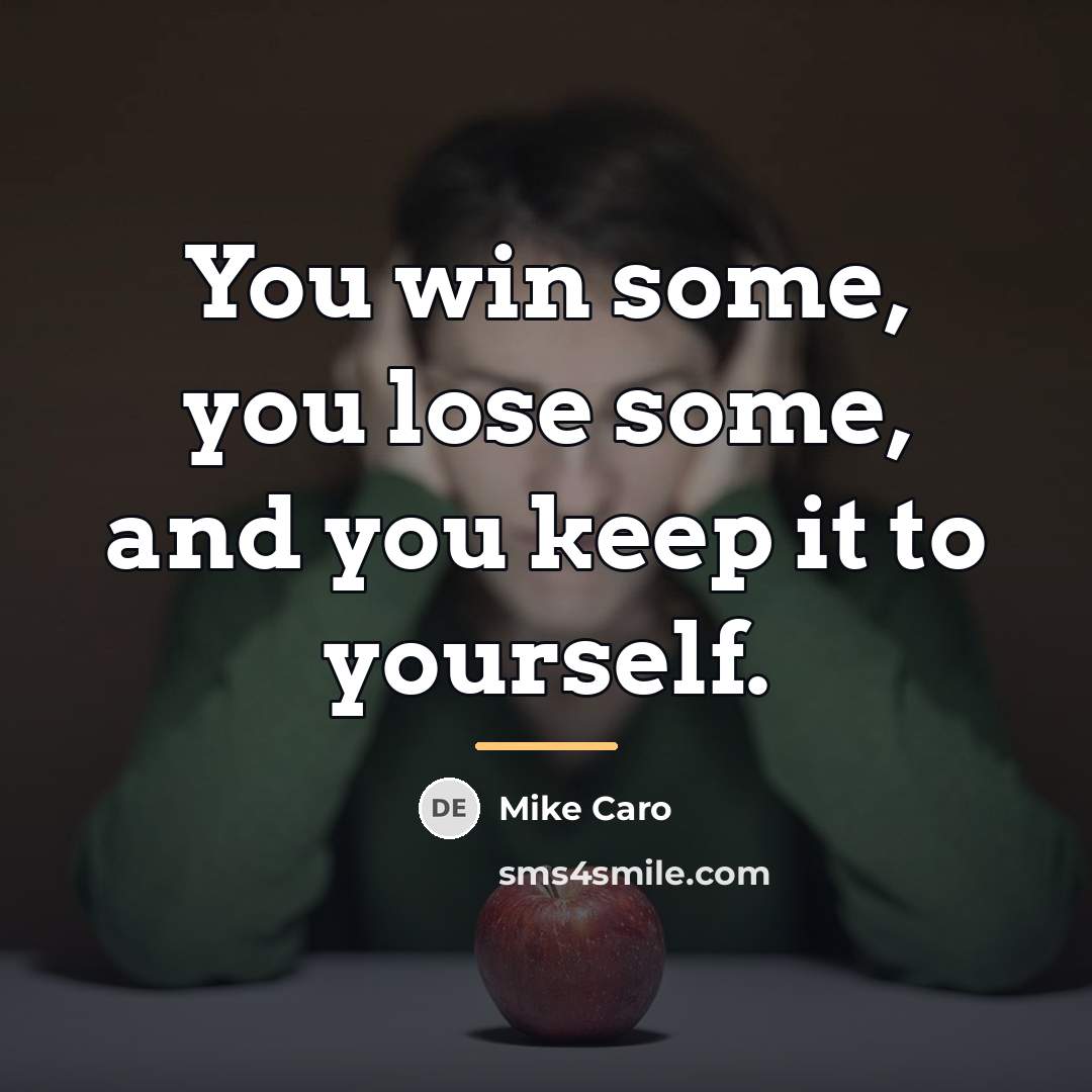 “You win some, you lose some, and you keep it…” quote by Mike Caro