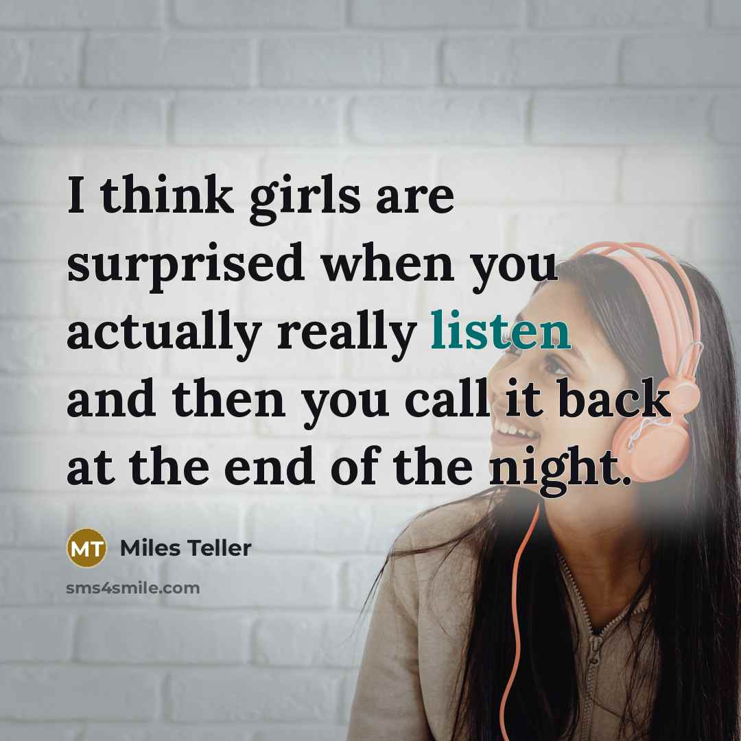 “I think girls are surprised when you actually really listen…” quote by Miles Teller